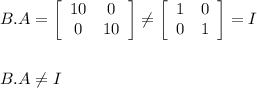 B.A=\left[\begin{array}{cc}10&0\\0&10\end{array}\right]\neq \left[\begin{array}{cc}1&0\\0&1\end{array}\right]=I\\\\\\B.A\neq I