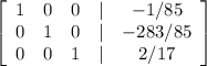 \left[\begin{array}{ccccc}1&0&0&|&-1/85\\0&1&0&|&-283/85\\0&0&1&|&2/17\end{array}\right]