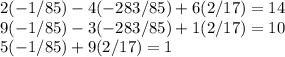 2(-1/85)-4(-283/85)+6(2/17)=14\\9(-1/85)-3(-283/85)+1(2/17)=10\\5(-1/85)+9(2/17)=1