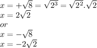 x=+\sqrt{8}=\sqrt{2^3}=\sqrt{2^2}.\sqrt{2}\\x=2\sqrt{2}\\or\\x=-\sqrt{8}\\x=-2\sqrt{2}