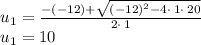 u_1=\frac{-\left(-12\right)+\sqrt{\left(-12\right)^2-4\cdot \:1\cdot \:20}}{2\cdot \:1}\\u_1=10