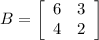 B=\left[\begin{array}{cc}6&3\\4&2\end{array}\right]