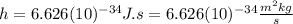 h=6.626(10)^{-34}J.s=6.626(10)^{-34}\frac{m^{2}kg}{s}