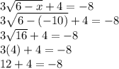 3\sqrt{6-x} +4= -8\\3\sqrt{6-(-10)} +4=-8\\3\sqrt{16}+4 = -8\\ 3(4)+4 = -8\\12 + 4 = -8