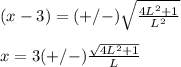(x-3)=(+/-)\sqrt{\frac{4L^{2}+1}{L^{2}}}\\ \\x=3(+/-)\frac{\sqrt{4L^{2}+1}}{L}