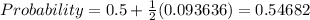 Probability = 0.5 + \frac{1}{2} (0.093636) = 0.54682