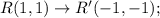 R(1,1)\rightarrow R'(-1,-1);