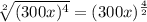 \sqrt[2]{(300x)^{4}}=(300x)^{\frac{4}{2} }