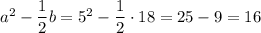 a^2-\dfrac{1}{2}b=5^2-\dfrac{1}{2}\cdot 18=25-9=16