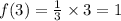 f(3) =  \frac{1}{3}  \times 3 = 1