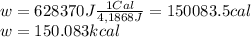 w= 628370J\frac{1 Cal }{4,1868J} =150083.5 cal\\w= 150.083 kcal