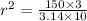 r^{2}  = \frac{150 \times 3 }{3.14 \times 10}