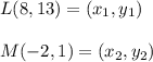 L(8, 13) = (x_1, y_1)\\\\M(-2,1) = (x_2, y_2)