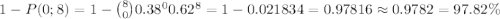 \large 1-P(0;8)=1-\binom{8}{0}0.38^00.62^8=1-0.021834=0.97816\approx 0.9782=97.82\%