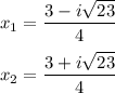 x_1=\dfrac{3-i\sqrt{23}}{4}\\ \\x_2=\dfrac{3+i\sqrt{23}}{4}
