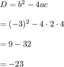 D=b^2-4ac\\ \\=(-3)^2-4\cdot 2\cdot 4\\ \\=9-32\\ \\=-23