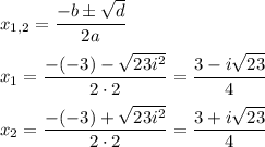x_{1,2}=\dfrac{-b\pm \sqrt{d}}{2a}\\ \\x_1=\dfrac{-(-3)-\sqrt{23i^2}}{2\cdot 2}=\dfrac{3-i\sqrt{23}}{4}\\ \\x_2=\dfrac{-(-3)+\sqrt{23i^2}}{2\cdot 2}=\dfrac{3+i\sqrt{23}}{4}