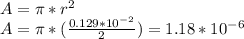 A=\pi*r^2\\A=\pi*(\frac{0.129*10^{-2}}{2})=1.18*10^{-6}