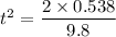 t^2=\dfrac{2\times0.538}{9.8}