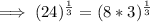 \implies(24)^{\frac{1}{3}}=(8*3)^{\frac{1}{3}}