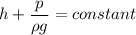 h+\dfrac{p}{\rho g}=constant