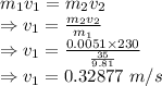 m_1v_1=m_2v_2\\\Rightarrow v_1=\frac{m_2v_2}{m_1}\\\Rightarrow v_1=\frac{0.0051\times 230}{\frac{35}{9.81}}\\\Rightarrow v_1=0.32877\ m/s