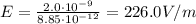 E=\frac{2.0\cdot 10^{-9}}{8.85\cdot 10^{-12}}=226.0 V/m