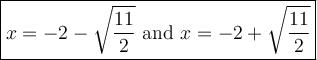 \large\boxed{x=-2-\sqrt{\dfrac{11}{2}}\ \text{and}\ x=-2+\sqrt{\dfrac{11}{2}}}