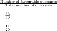 \frac{\text{Number of favourable outcomes}}{\text{Total number of outcomes}}\\\\=\frac{33}{60}\\\\=\frac{11}{20}