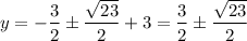 y=-\dfrac32\pm\dfrac{\sqrt{23}}2+3=\dfrac32\pm\dfrac{\sqrt{23}}2