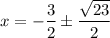 x=-\dfrac32\pm\dfrac{\sqrt{23}}2