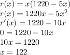 r(x)=x(1220-5x)\\r(x)=1220x-5x^2\\r'(x)=1220-10x\\0=1220-10x\\10x=1220\\x=122