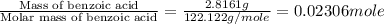 \frac{\text{Mass of benzoic acid}}{\text{Molar mass of benzoic acid}}=\frac{2.8161g}{122.122g/mole}=0.02306mole