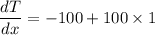 \dfrac{dT}{dx} = -100 + 100\times 1