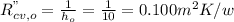 R^{"}_{cv, o}= \frac {1}{h_{o}}= \frac {1}{10}= 0.100 m^{2}K/w