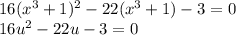16(x^3 + 1)^2 - 22(x^3 + 1) -3=0\\16u^2 -22u-3=0