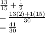 \frac{13}{15}+\frac{1}{2}\\=\frac{13(2)+1(15)}{30}\\=\frac{41}{30}