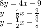 8y = 4x-9\\y =\frac {4} {8} x- \frac {9} {8}\\y =\frac {1} {2} x- \frac {9} {8}