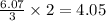 \frac{6.07}{3}\times 2=4.05