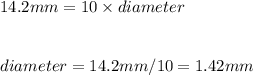 14.2mm=10\times diameter\\ \\ \\ diameter=14.2mm/10=1.42mm