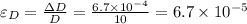 \varepsilon_{D} = \frac{\Delta D}{D} = \frac{6.7\times 10^{- 4}}{10} = 6.7\times 10^{- 5}