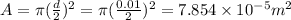 A = \pi (\frac{d}{2})^{2} = \pi (\frac{0.01}{2})^{2} = 7.854\times 10^{- 5} m^{2}