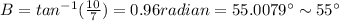 B=tan^{-1}(\frac{10}{7})=0.96 radian=55.0079^{\circ}\sim55^{\circ}