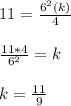 11=\frac{6^2(k)}{4}\\\\\frac{11*4}{6^2}=k\\\\k=\frac{11}{9}