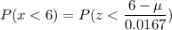 P( x < 6) = P( z < \displaystyle\frac{6 - \mu}{0.0167})