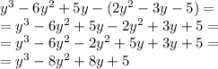 y^3-6y^2+5y - (2y^2-3y-5)=\\=y^3-6y^2+5y-2y^2+3y+5=\\=y^3-6y^2-2y^2+5y+3y+5=\\=y^3-8y^2+8y+5
