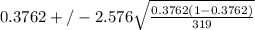 0.3762+/-2.576\sqrt{\frac{0.3762(1-0.3762)}{319} }