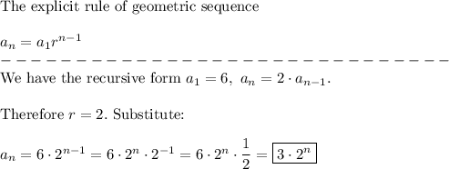 \text{The explicit rule of geometric sequence}\\\\a_n=a_1 r^{n-1}\\------------------------------\\\text{We have the recursive form}\ a_1=6,\ a_n=2\cdot a_{n-1}.\\\\\text{Therefore}\ r=2.\ \text{Substitute:}\\\\a_n=6\cdot2^{n-1}=6\cdot2^n\cdot2^{-1}=6\cdot2^n\cdot\dfrac{1}{2}=\boxed{3\cdot2^n}