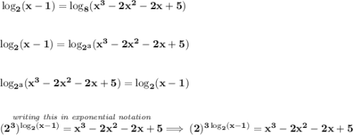 \bf \log_2(x-1)=\log_8(x^3-2x^2-2x+5) \\\\\\ \log_2(x-1)=\log_{2^3}(x^3-2x^2-2x+5) \\\\\\ \log_{2^3}(x^3-2x^2-2x+5)=\log_2(x-1) \\\\\\ \stackrel{\textit{writing this in exponential notation}}{(2^3)^{\log_2(x-1)}=x^3-2x^2-2x+5}\implies (2)^{3\log_2(x-1)}=x^3-2x^2-2x+5