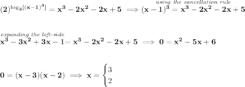 \bf (2)^{\log_2[(x-1)^3]}=x^3-2x^2-2x+5\implies \stackrel{\textit{using the cancellation rule}}{(x-1)^3=x^3-2x^2-2x+5} \\\\\\ \stackrel{\textit{expanding the left-side}}{x^3-3x^2+3x-1}=x^3-2x^2-2x+5\implies 0=x^2-5x+6 \\\\\\ 0=(x-3)(x-2)\implies x= \begin{cases} 3\\ 2 \end{cases}